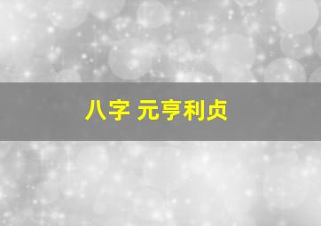 八字 元亨利贞